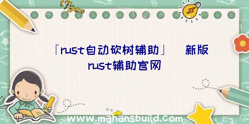 「rust自动砍树辅助」|新版rust辅助官网